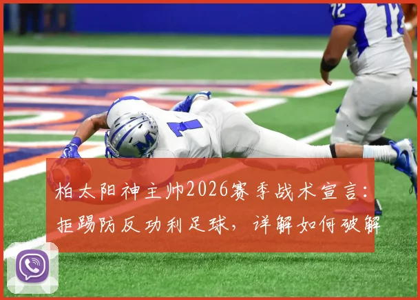 柏太阳神主帅2026赛季战术宣言：拒踢防反功利足球，详解如何破解川崎前锋终结连败
