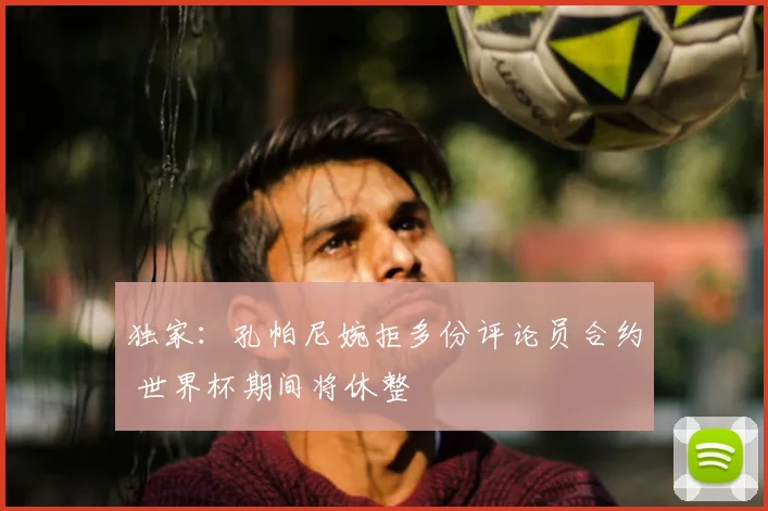 独家:孔帕尼婉拒多份评论员合约 世界杯期间将休整