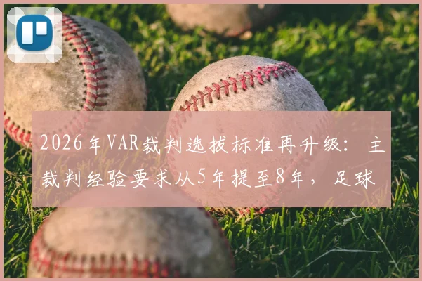 2026年VAR裁判选拔标准再升级：主裁判经验要求从5年提至8年，足球裁判职业路径深度解析