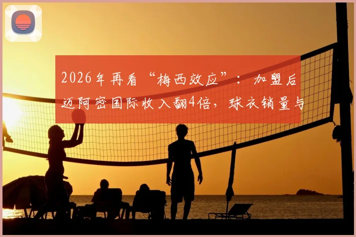 2026年再看“梅西效应”：加盟后迈阿密国际收入翻4倍，球衣销量与估值暴涨数据全解析